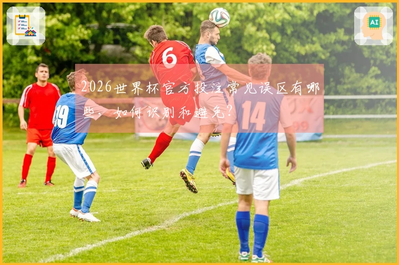2026世界杯官方投注常见误区有哪些，如何识别和避免？