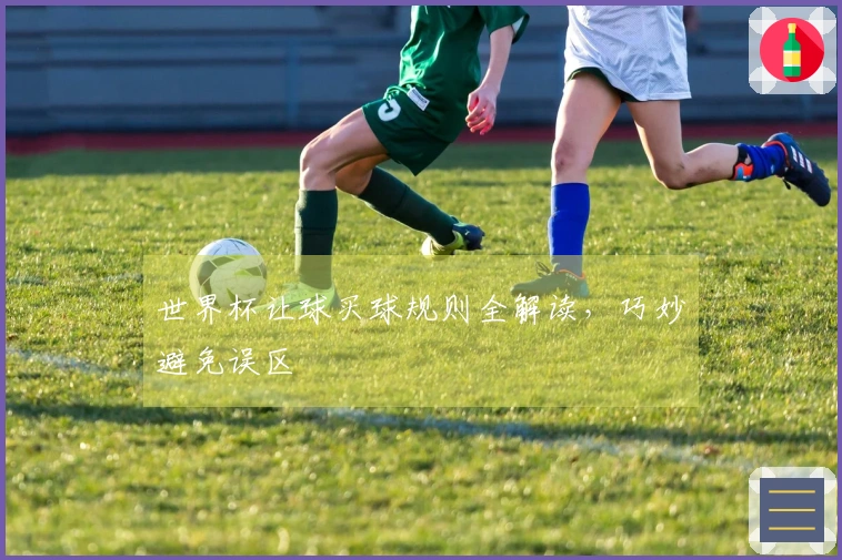 世界杯让球买球规则全解读,巧妙避免误区